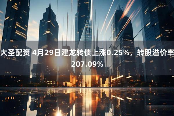 大圣配资 4月29日建龙转债上涨0.25%，转股溢价率207.09%