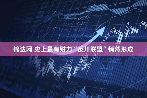 锦达网 史上最有财力“反川联盟”悄然形成