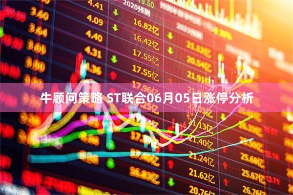 牛顾问策略 ST联合06月05日涨停分析