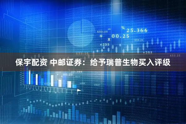 保宇配资 中邮证券：给予瑞普生物买入评级