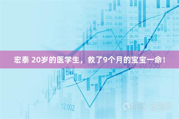 宏泰 20岁的医学生，救了9个月的宝宝一命！